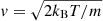 $ \mathit{v} = \sqrt{2 k_{\mathrm{B}} T/m} $