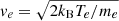 $ \mathit{v}_e = \sqrt{2 k_{\mathrm{B}} T_e/m_e} $