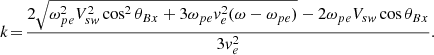$$ \begin{aligned} k\! =\! \frac{2 \sqrt{\omega _{pe}^2 V_{s{ w}}^2 \cos ^2{\theta _{Bx}} + 3 \omega _{pe} { v}_e^2 (\omega - \omega _{pe})} - 2 \omega _{pe} V_{s{ w}} \cos {\theta _{Bx}}}{3 { v}_e^2}. \end{aligned} $$