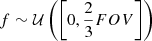 $$ \begin{aligned} f&\sim \mathcal{U} \left(\left[0, \frac{2}{3}FOV\right]\right)\end{aligned} $$