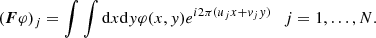 $$ \begin{aligned} ({\boldsymbol{F}}\varphi )_j = \int \int \mathrm{d}x \mathrm{d}{ y} \varphi (x,{ y}) e^{i2\pi (u_j x + { v}_j { y})}\ \ \ j=1,\ldots ,N. \end{aligned} $$