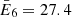$ \bar{E}_6 = 27.4 $