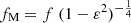$ f_{\mathrm{M}} = f \; (1-\varepsilon^2)^{-\frac{1}{4}} $