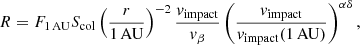 $$ \begin{aligned} R = F_{1\,\mathrm{AU}} S_{\rm col} \left( \frac{r}{\mathrm{1\,AU}} \right)^{-2} \frac{{ v}_{\rm impact}}{{ v}_\beta } \left(\frac{{ v}_{\rm impact}}{{ v}_{\rm impact}(\mathrm{1\, AU})}\right)^{\alpha \delta } ,\end{aligned} $$