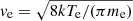 $ \mathit{v}_{\mathrm{e}} = \sqrt{8kT_{\mathrm{e}}/(\pi m_{\mathrm{e}})} $