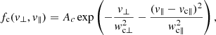 $$ \begin{aligned} f_\mathrm{c} (v_{\perp }, v_\parallel ) = A_c \exp \left(- \frac{v_{\perp }}{w_{\mathrm{c} \perp }^2} - \frac{(v_\parallel -v_{\mathrm{c} \parallel })^2}{w_{\mathrm{c} \parallel }^2} \right), \end{aligned} $$