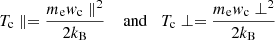 $$ \begin{aligned} T_\mathrm c \parallel = \frac{m_\mathrm{e} w_\mathrm c\parallel ^2}{2k_\mathrm{B} }\;\;\;\text{ and}\;\;\; T_\mathrm c \perp = \frac{m_\mathrm{e} w_\mathrm c\perp ^2}{2k_\mathrm{B} } \end{aligned} $$