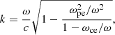 $$ \begin{aligned} k = \frac{\omega }{c}\sqrt{1 - \frac{ \omega _\mathrm{pe} ^2 / \omega ^2}{1 - \omega _\mathrm{ce} /\omega }}, \end{aligned} $$