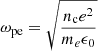 $$ \begin{aligned} \omega _\mathrm{pe} = \sqrt{\frac{n_\mathrm{c} e^2}{m_e \epsilon _0}} \end{aligned} $$