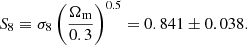 $$ \begin{aligned} S_8 \equiv \sigma _8 \left(\frac{\Omega _{\rm m}}{0.3}\right)^{0.5} = 0.841\pm 0.038. \end{aligned} $$