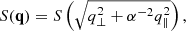 $$ \begin{aligned} S(\mathbf q ) = S \left( \sqrt{q_{\bot }^2 + \alpha ^{-2} q_{\parallel }^2} \right) ,\end{aligned} $$