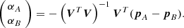 $$ \begin{aligned} { \left( \begin{array}{c} \!\!\alpha _A\!\! \\ \!\!\alpha _B\!\! \end{array} \right) } =-\left(\boldsymbol{V}{^{T}}\boldsymbol{V}\right)^{-1}\boldsymbol{V}{^{T}}(\boldsymbol{p}_A-\boldsymbol{p}_B). \end{aligned} $$
