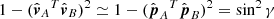 $ 1-(\hat{\boldsymbol{v}}_A{{^{T}}}\hat{\boldsymbol{v}}_B)^2 \simeq 1-(\hat{\boldsymbol{p}}_A{{^{T}}}\hat{\boldsymbol{p}}_B)^2=\sin^2\gamma $