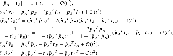 $$ \begin{aligned}&||\hat{\boldsymbol{p}}_A-\boldsymbol{t}_A|| = 1+ t^2_A = 1 + \mathcal{O} (t^2),\\&\hat{\boldsymbol{v}}_A{^{T}}\hat{\boldsymbol{v}}_B = \hat{\boldsymbol{p}}_A{^{T}}\hat{\boldsymbol{p}}_B - (\hat{\boldsymbol{p}}_A{^{T}}\boldsymbol{t}_B+\hat{\boldsymbol{p}}_B{^{T}}\boldsymbol{t}_A) + \mathcal{O} (t^2),\\&(\hat{\boldsymbol{v}}_A{^{T}}\hat{\boldsymbol{v}}_B)^2 = (\hat{\boldsymbol{p}}_A{^{T}}\hat{\boldsymbol{p}}_B)^2 - 2(\hat{\boldsymbol{p}}_A{^{T}}\hat{\boldsymbol{p}}_B) (\hat{\boldsymbol{p}}_A{^{T}}\boldsymbol{t}_B+\hat{\boldsymbol{p}}_B{^{T}}\boldsymbol{t}_A) + \mathcal{O} (t^2), \\&\frac{1}{1-(\hat{\boldsymbol{v}}_A{^{T}}\hat{\boldsymbol{v}}_B)^2} = \frac{1}{1-(\hat{\boldsymbol{p}}_A{^{T}}\hat{\boldsymbol{p}}_B)^2} [1-\frac{2\hat{\boldsymbol{p}}_A{^{T}}\hat{\boldsymbol{p}}_B}{1-(\hat{\boldsymbol{p}}_A{^{T}}\hat{\boldsymbol{p}}_B)^2} (\hat{\boldsymbol{p}}_A{^{T}}\boldsymbol{t}_B+\hat{\boldsymbol{p}}_B{^{T}}\boldsymbol{t}_A)] + \mathcal{O} (t^2), \\&\hat{\boldsymbol{v}}_A{^{T}}\hat{\boldsymbol{v}}_B = \hat{\boldsymbol{p}}_A{^{T}}\hat{\boldsymbol{p}}_B +\hat{\boldsymbol{p}}_A{^{T}}\boldsymbol{t}_B +\hat{\boldsymbol{p}}_B{^{T}}\boldsymbol{t}_A + \mathcal{O} (t^2), \\&\hat{\boldsymbol{v}}_A\hat{\boldsymbol{v}}_A{^{T}}=\hat{\boldsymbol{p}}_A\hat{\boldsymbol{p}}_A{^{T}}+ \boldsymbol{t}_A\hat{\boldsymbol{p}}_A{^{T}}+ \hat{\boldsymbol{p}}_A\boldsymbol{t}_A{^{T}}+ \mathcal{O} (t^2), \end{aligned} $$