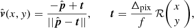 $$ \begin{aligned} \hat{\boldsymbol{v}}(x,y) = \frac{-\hat{\boldsymbol{p}}+\boldsymbol{t}}{||\hat{\boldsymbol{p}}-\boldsymbol{t}||},\qquad \boldsymbol{t}=\frac{\Delta _\mathrm{pix} }{f}\,\mathcal{R} { \left( \begin{array}{c} \!\!x\!\! \\ \!\!y\!\! \end{array} \right) }, \end{aligned} $$