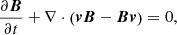 $$ \begin{aligned} \displaystyle {\frac{\partial \boldsymbol{B}}{\partial t}+\nabla \cdot \left(\boldsymbol{{ v}}\boldsymbol{B}-\boldsymbol{B}\boldsymbol{{ v}}\right)=0}, \end{aligned} $$