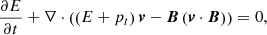 $$ \begin{aligned} \displaystyle {\frac{\partial E}{\partial t}+\nabla \cdot \left(\left( E+p_t\right)\boldsymbol{{ v}}-\boldsymbol{B}\left(\boldsymbol{{ v}}\cdot \boldsymbol{B}\right)\right)=0}, \end{aligned} $$