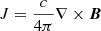 $ J=\frac{c}{4\pi}\nabla\times\boldsymbol{B} $