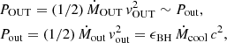 $$ \begin{aligned} \begin{aligned}&P_{\rm OUT} = (1/2)\,\dot{M}_{\rm OUT}\,{ v}_{\rm OUT}^2 \sim P_{\rm out}, \\&P_{\rm out} = (1/2)\,\dot{M}_{\rm out}\,{ v}_{\rm out}^2 = \epsilon _{\rm BH}\,\dot{M}_{\rm cool}\,c^2, \end{aligned} \end{aligned} $$