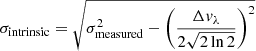 $ \sigma_{\mathrm{intrinsic}}=\sqrt{\sigma_{\mathrm{measured}}^2-\bigg(\frac{\Delta \mathit{v}_{\lambda}}{2\sqrt{2\ln 2}}\bigg)^2} $
