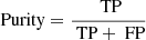 $$ \begin{aligned} \mathrm{Purity} = \frac{\text{ TP}}{\text{ TP} + \text{ FP}} \end{aligned} $$