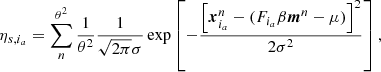 $$ \begin{aligned} \eta _{s,i_a}= \sum ^{\theta ^2}_n \frac{1}{\theta ^2} \frac{1}{\sqrt{2 \pi }\sigma } \exp \left[- \frac{\left[ \boldsymbol{x}^n_{i_a} - (F_{i_a} \beta \boldsymbol{m}^{n} -\mu )\right] ^2}{2\sigma ^2}\right], \end{aligned} $$