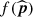 $ f(\widehat{\boldsymbol{p}}) $
