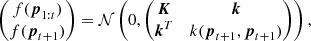$$ \begin{aligned} \begin{pmatrix} f(\boldsymbol{p}_{1:t}) \\ f(\boldsymbol{p}_{t+1}) \end{pmatrix}= \mathcal{N} \left( 0, \begin{pmatrix} \boldsymbol{K}&\boldsymbol{k} \\ \boldsymbol{k}^T&k(\boldsymbol{p}_{t+1},\boldsymbol{p}_{t+1}) \end{pmatrix} \right) , \end{aligned} $$