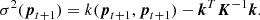 $$ \begin{aligned} \sigma ^2(\boldsymbol{p}_{t+1})&= k(\boldsymbol{p}_{t+1},\boldsymbol{p}_{t+1})-\boldsymbol{k}^T\boldsymbol{K}^{-1}\boldsymbol{k} .\end{aligned} $$