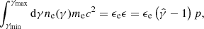 $$ \begin{aligned} \int _{\gamma _{\rm min}}^{\gamma _{\rm max}}\mathrm{d}\gamma n_{\rm e}(\gamma ) m_{\rm e} c^2 = \epsilon _{\rm e} \epsilon = \epsilon _{\rm e} \left(\hat{\gamma }-1\right) p, \end{aligned} $$