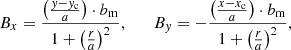 $$ \begin{aligned} B_{x} = \frac{\left(\frac{{ y}-{ y}_{\rm c}}{a}\right)\cdot b_{\rm m}}{1+\left(\frac{r}{a}\right)^2}, \qquad B_{{ y}} = -\frac{\left(\frac{x-x_{\rm c}}{a}\right)\cdot b_{\rm m}}{1+\left(\frac{r}{a}\right)^2}, \end{aligned} $$