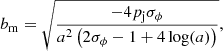 $$ \begin{aligned} b_{\rm m} = \sqrt{\frac{-4p_{\rm j}\sigma _\phi }{a^2\left(2\sigma _\phi -1+4\log (a)\right)}}, \end{aligned} $$