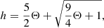 $$ \begin{aligned} h = \frac{5}{2}\Theta + \sqrt{\frac{9}{4}\Theta +1}, \end{aligned} $$