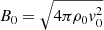 $ B_0 = \sqrt{4\pi\rho_0\mathit{v}_0^2} $