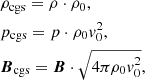 $$ \begin{aligned}&\rho _{\rm cgs} = \rho \cdot \rho _0,\nonumber \\&p_{\rm cgs} = p \cdot \rho _0{ v}_0^2,\nonumber \\&{\boldsymbol{B}}_{\rm cgs} = {\boldsymbol{B}}\cdot \sqrt{4\pi \rho _0{ v}_0^2}, \end{aligned} $$