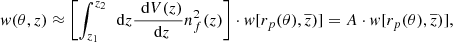 $$ \begin{aligned} { w} ( \theta , z ) \approx \biggl [ \int _{z_1}^{z_2} \,\text{ d}z \dfrac{\,\text{ d}V(z)}{\,\text{ d}z} n_f^2(z) \biggr ] \cdot { w}[ r_p( \theta ), \overline{z} ) ] = A \cdot { w}[ r_p( \theta ), \overline{z} ) ] ,\end{aligned} $$