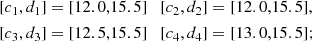 $$ \begin{aligned}&[c_1,d_1]=[12.0,15.5]\quad [c_2,d_2]=[12.0,15.5],\\&[c_3,d_3]=[12.5,15.5]\quad [c_4,d_4]=[13.0,15.5]; \end{aligned} $$