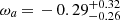 $ \omega_a\,{=}\,-0.29_{-0.26}^{+0.32} $