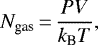 \begin{equation*}N_{\textrm{gas}}\,{=}\, \frac{PV}{{k_{\textrm{B}}}T},\end{equation*}