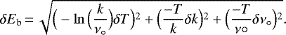 \begin{equation*}\delta E_{\textrm{b}}\,{=}\,\sqrt{\Big(-\ln\Big(\frac{k}{\nu_{\circ}}\Big)\delta T\Big){}^2 + \Big(\frac{-T}{k}\delta k\Big){}^2 + \Big(\frac{-T}{\nu{\circ}}\delta\nu_{\circ}\Big){}^2}.\end{equation*}