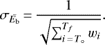 \begin{equation*}\sigma_{\bar{E_{\textrm{b}}}}\,{=}\,\frac{1}{\sqrt{\sum_{i\,{=}\,T_{\circ}}^{T_f} w_i}}.\end{equation*}
