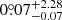 $ 0{{\overset{\circ}{.}}}07^{+2.28}_{-0.07} $