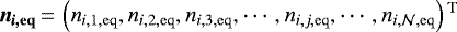 \begin{equation*} \bm{n_{i, \mathrm{eq}}}\,{=}\,\left(n_{i, 1, \mathrm{eq}}, n_{i, 2, \mathrm{eq}}, n_{i, 3, \mathrm{eq}}, \cdots, n_{i, j, \mathrm{eq}}, \cdots, n_{i, \mathcal{N}, \mathrm{eq}} \right){}^{\textrm{T}} \end{equation*}