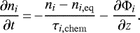 \begin{equation*} \frac{\partial n_{i}}{\partial t}\,{=}\,{-} \frac{n_{i}- n_{i, \mathrm{eq}}}{\tau_{i, \mathrm{chem}}} - \frac{\partial \Phi_{i}}{\partial z}.\end{equation*}