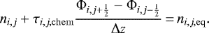 \begin{equation*} n_{i, j}+ \tau_{i, j, \mathrm{chem}} \frac{\Phi_{i, j+\frac{1}{2}} - \Phi_{i, j-\frac{1}{2}}}{\Delta z}\,{=}\,n_{i, j, \mathrm{eq}}.\end{equation*}