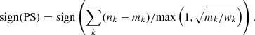 $$ \begin{aligned} \mathrm{sign(PS)} = \mathrm{sign} \left(\sum _k (n_k-m_k)/\mathrm{max} \left(1,\sqrt{m_k/{ w}_k}\right)\right). \end{aligned} $$