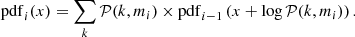 $$ \begin{aligned} \mathrm{pdf}_{i}(x) = \sum _{k} \mathcal{P} (k,m_i) \times \mathrm{pdf}_{i-1} \left(x+\log \mathcal{P} (k,m_i)\right). \end{aligned} $$