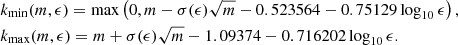 $$ \begin{aligned}&k_{\rm min}(m,\epsilon ) = \mathrm{max} \left(0, m -\sigma (\epsilon )\sqrt{m} -0.523564-0.75129 \log _{10}\epsilon \right),\\&k_{\rm max}(m,\epsilon ) = m + \sigma (\epsilon )\sqrt{m} -1.09374-0.716202 \log _{10}\epsilon . \end{aligned} $$