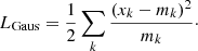 $$ \begin{aligned} L_{\rm Gaus} = \frac{1}{2} \sum _k \frac{(x_k-m_k)^2}{m_k}\cdot \end{aligned} $$