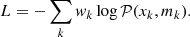 $$ \begin{aligned} L = -\sum _k { w}_k \log \mathcal{P} (x_k,m_k). \end{aligned} $$